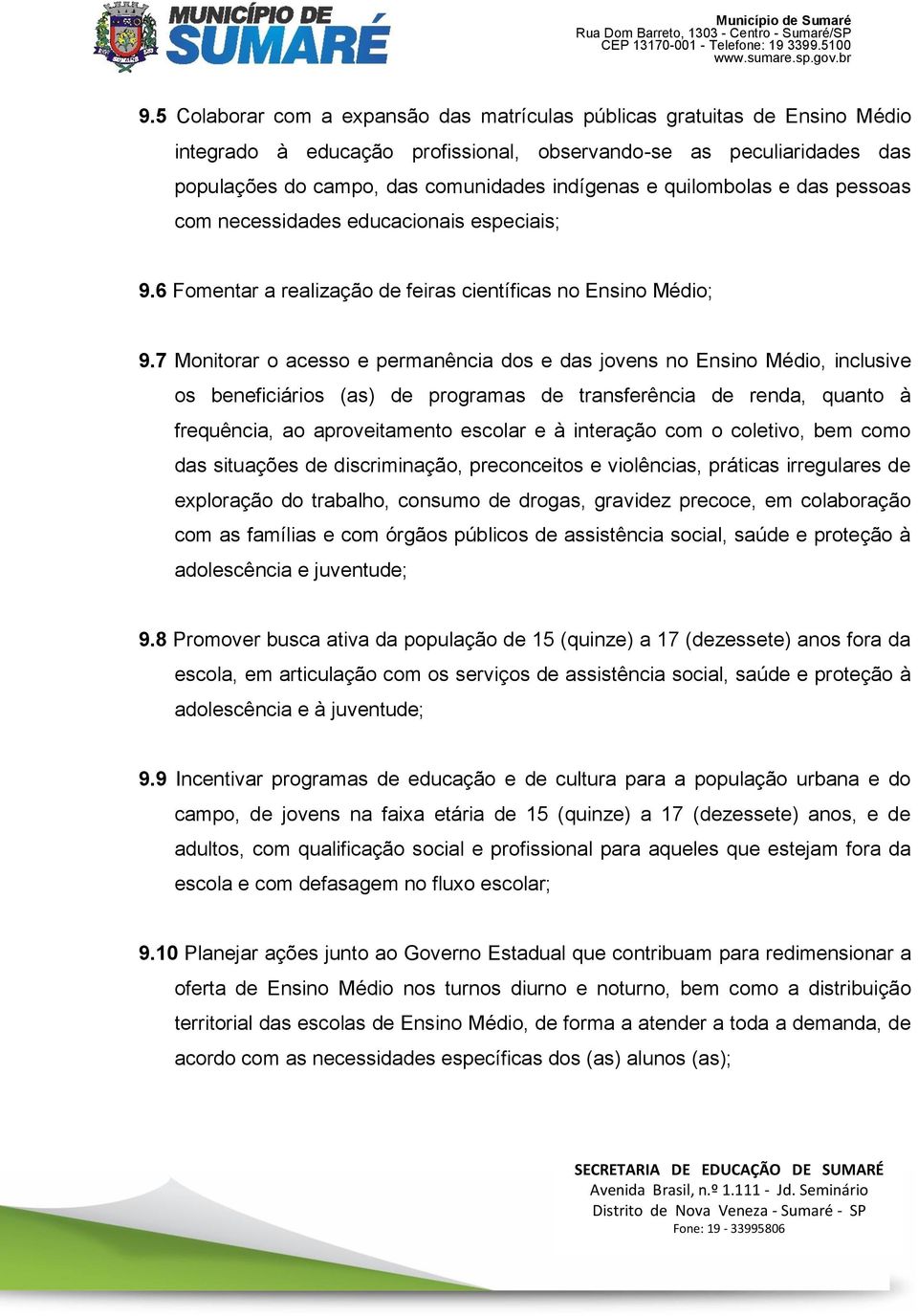 7 Monitorar o acesso e permanência dos e das jovens no Ensino Médio, inclusive os beneficiários (as) de programas de transferência de renda, quanto à frequência, ao aproveitamento escolar e à