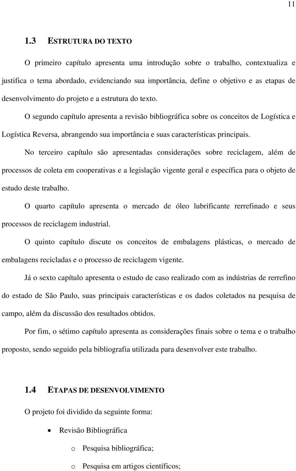 O segundo capítulo apresenta a revisão bibliográfica sobre os conceitos de Logística e Logística Reversa, abrangendo sua importância e suas características principais.