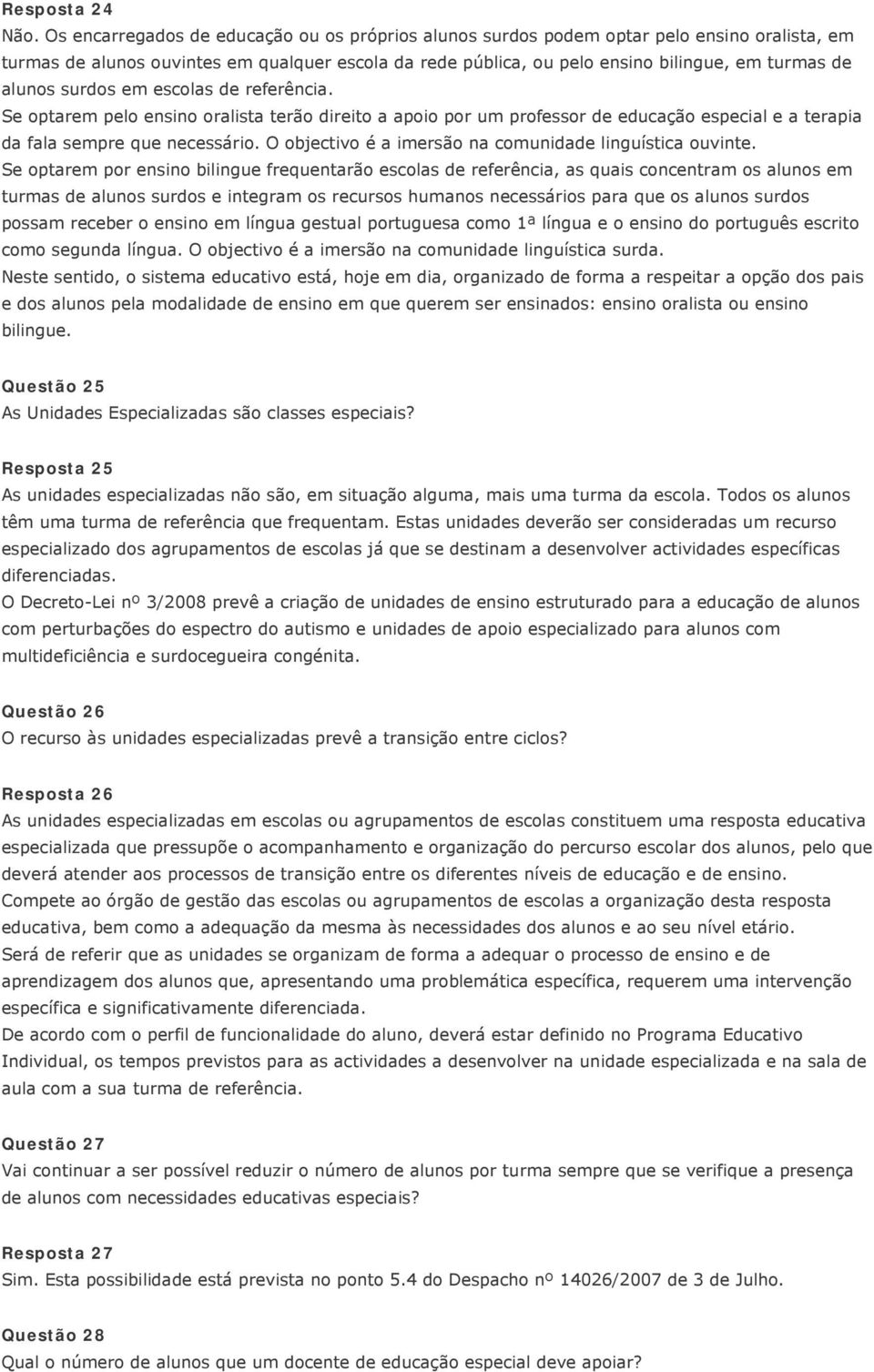 alunos surdos em escolas de referência. Se optarem pelo ensino oralista terão direito a apoio por um professor de educação especial e a terapia da fala sempre que necessário.