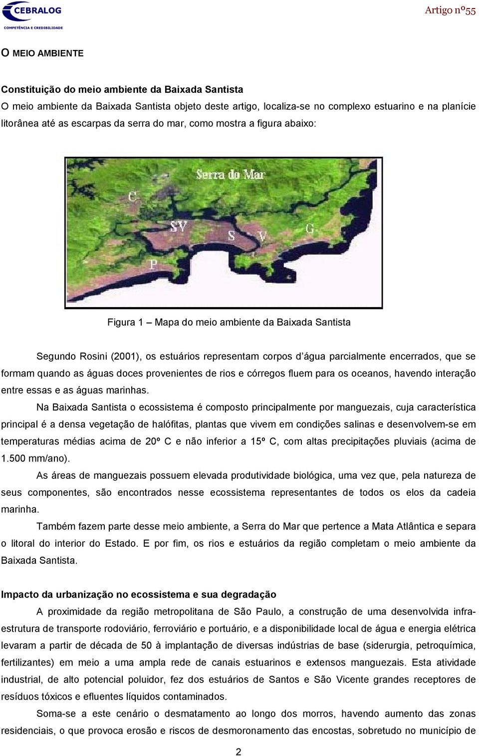 formam quando as águas doces provenientes de rios e córregos fluem para os oceanos, havendo interação entre essas e as águas marinhas.