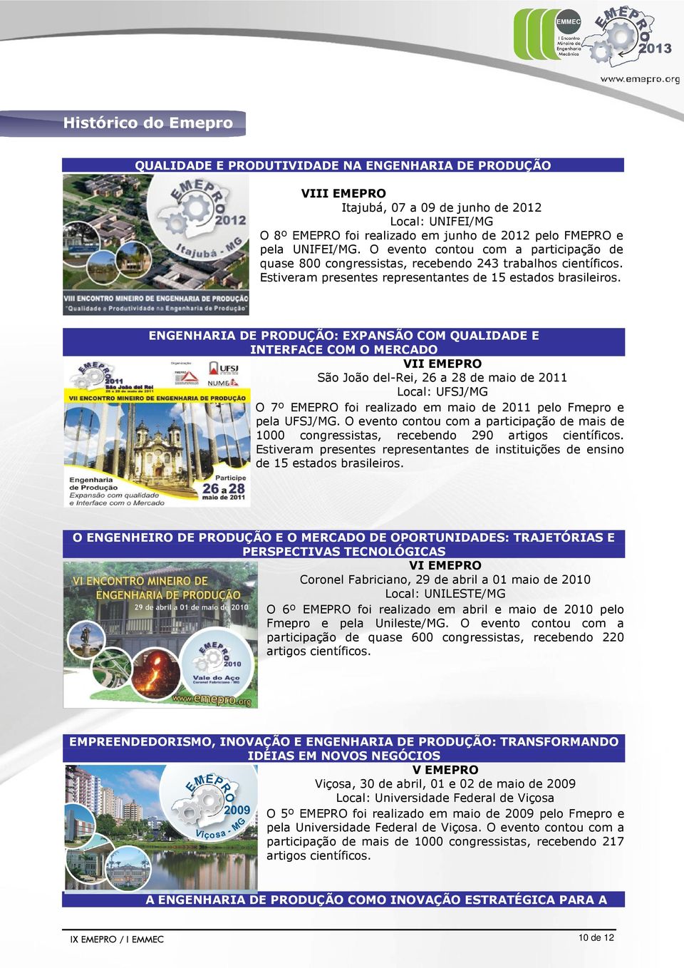 ENGENHARIA DE PRODUÇÃO: EXPANSÃO COM QUALIDADE E INTERFACE COM O MERCADO VII EMEPRO São João del-rei, 26 a 28 de maio de 2011 Local: UFSJ/MG O 7º EMEPRO foi realizado em maio de 2011 pelo Fmepro e