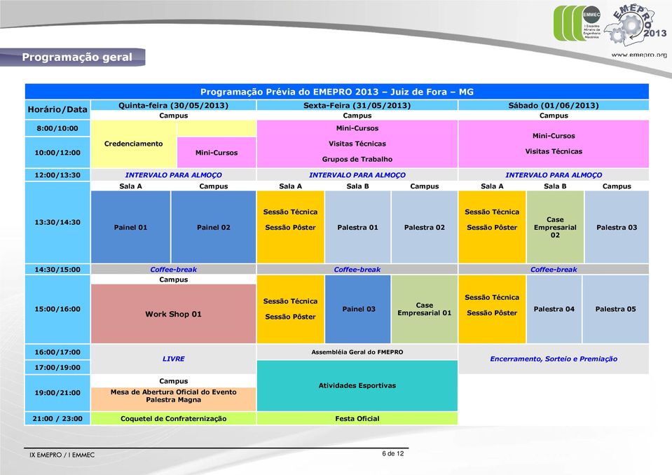 Sala A Sala B Campus Sala A Sala B Campus 13:30/14:30 Painel 01 Painel 02 Sessão Técnica Sessão Pôster Palestra 01 Palestra 02 Sessão Técnica Sessão Pôster Case Empresarial 02 Palestra 03 14:30/15:00