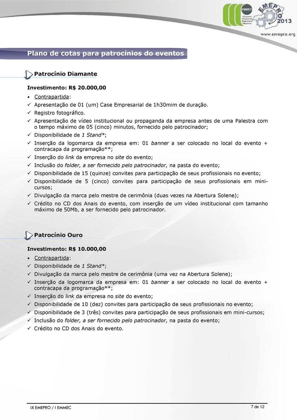 logomarca da empresa em: 01 banner a ser colocado no local do evento + contracapa da programação**; Inserção do link da empresa no site do evento; Inclusão do folder, a ser fornecido pelo