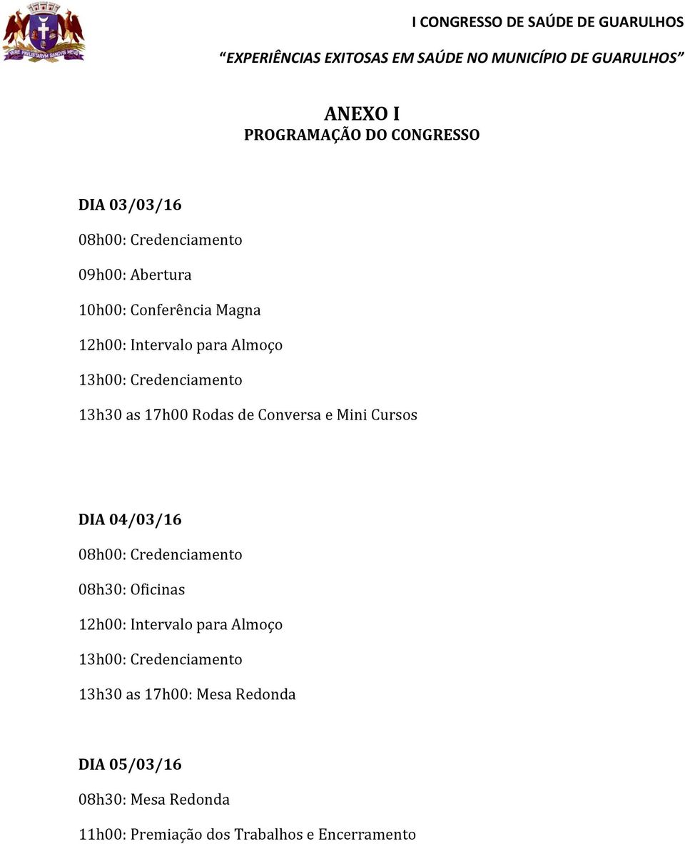 DIA 04/03/16 08h00: Credenciamento 08h30: Oficinas 12h00: Intervalo para Almoço 13h00: Credenciamento