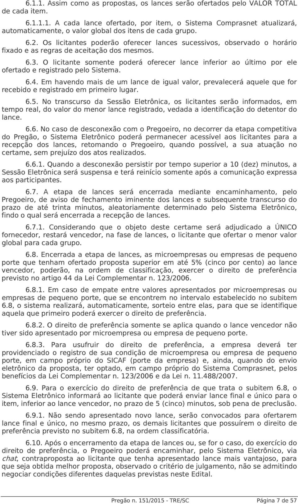 O licitante somente poderá oferecer lance inferior ao último por ele ofertado e registrado pelo Sistema. 6.4.