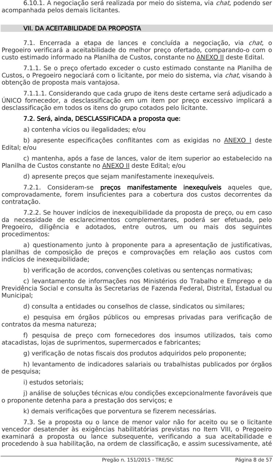 1. Se o preço ofertado exceder o custo estimado constante na Planilha de Custos, o Pregoeiro negociará com o licitante, por meio do sistema, via chat, visando à obtenção de proposta mais vantajosa. 7.