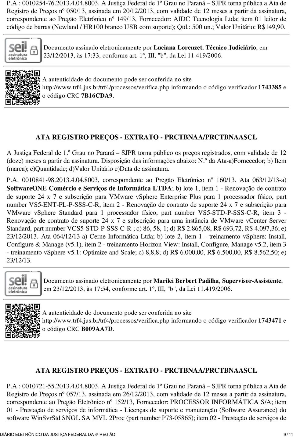 Eletrônico nº 149/13, Fornecedor: AIDC Tecnologia Ltda; item 01 leitor de código de barras (Newland / HR100 branco USB com suporte); Qtd.: 500 un.; Valor Unitário: R$149,90.