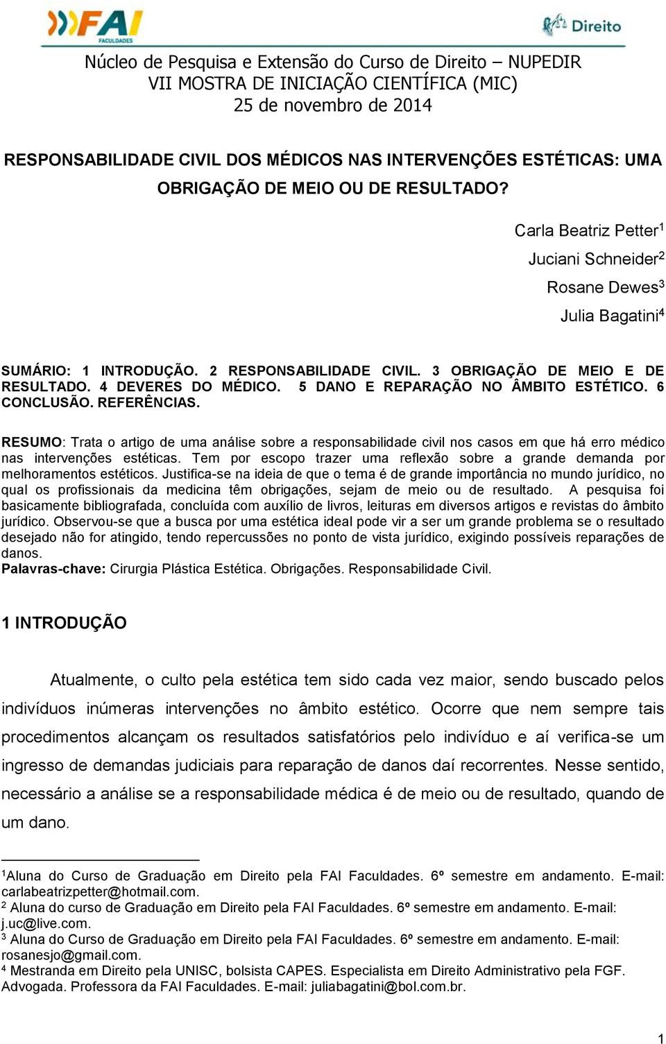 RESUMO: Trata o artigo de uma análise sobre a responsabilidade civil nos casos em que há erro médico nas intervenções estéticas.