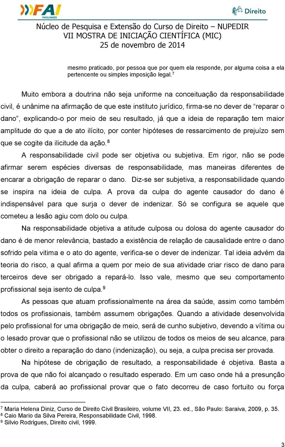 meio de seu resultado, já que a ideia de reparação tem maior amplitude do que a de ato ilícito, por conter hipóteses de ressarcimento de prejuízo sem que se cogite da ilicitude da ação.