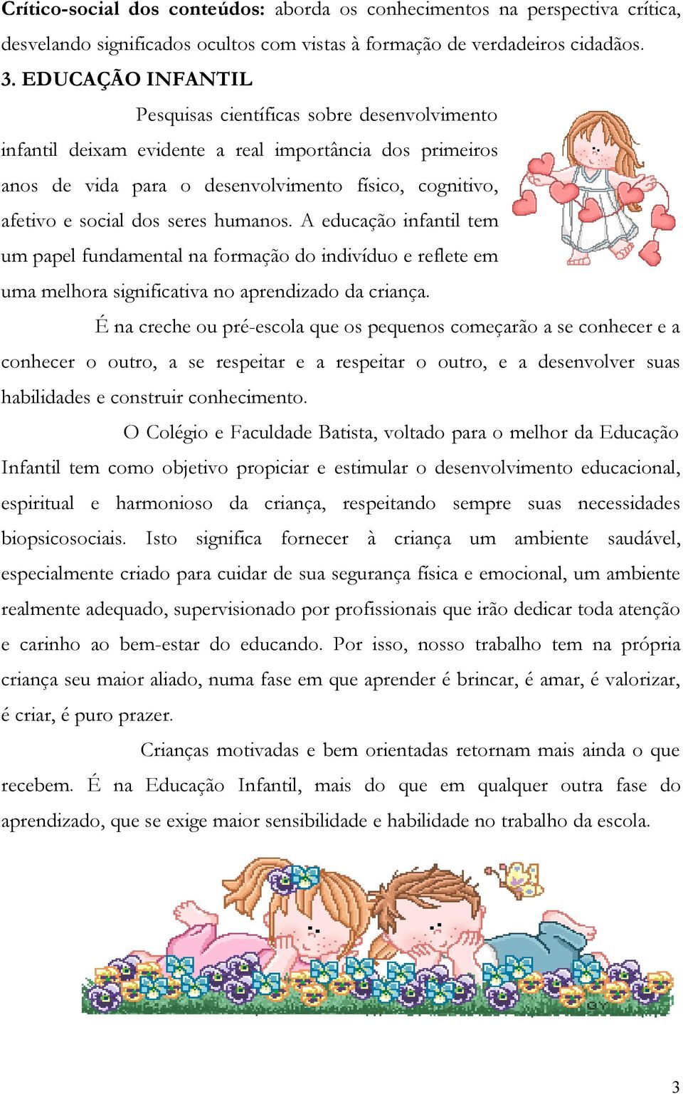 seres humanos. A educação infantil tem um papel fundamental na formação do indivíduo e reflete em uma melhora significativa no aprendizado da criança.