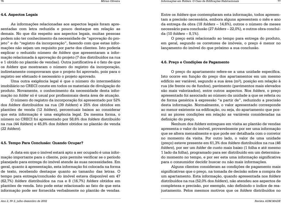 No que diz respeito aos aspectos legais, muitas pessoas podem não ter conhecimento da necessidade de aprovação do projeto e do registro da incorporação, fazendo com que estas informações não sejam um