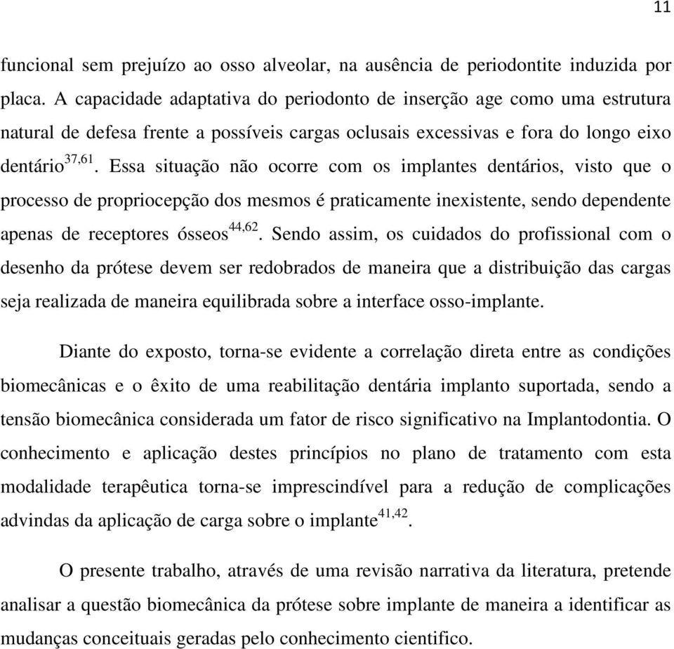 Essa situação não ocorre com os implantes dentários, visto que o processo de propriocepção dos mesmos é praticamente inexistente, sendo dependente apenas de receptores ósseos 44,62.