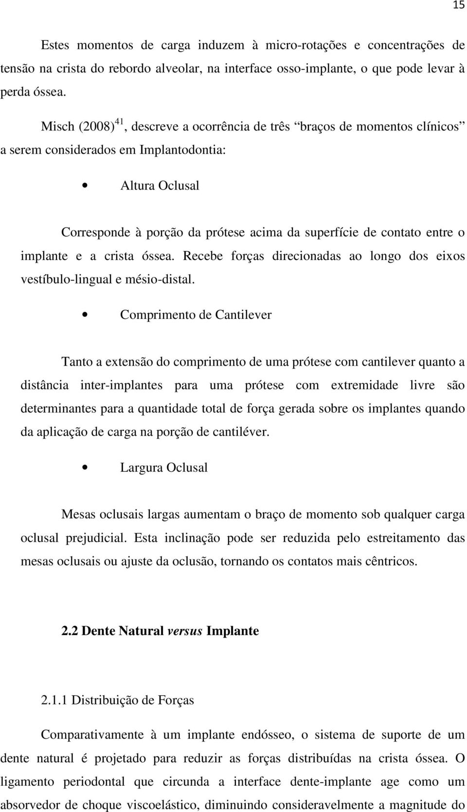 o implante e a crista óssea. Recebe forças direcionadas ao longo dos eixos vestíbulo-lingual e mésio-distal.