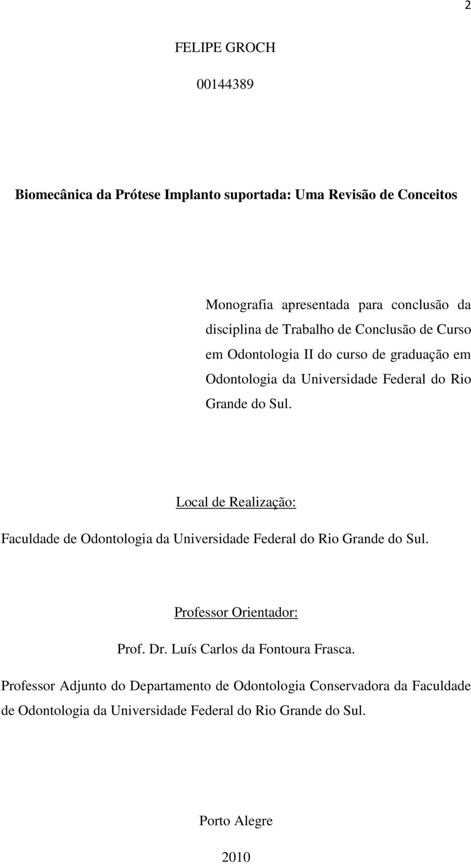 Local de Realização: Faculdade de Odontologia da Universidade Federal do Rio Grande do Sul. Professor Orientador: Prof. Dr.