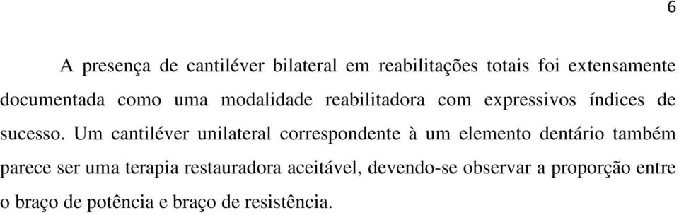 Um cantiléver unilateral correspondente à um elemento dentário também parece ser uma