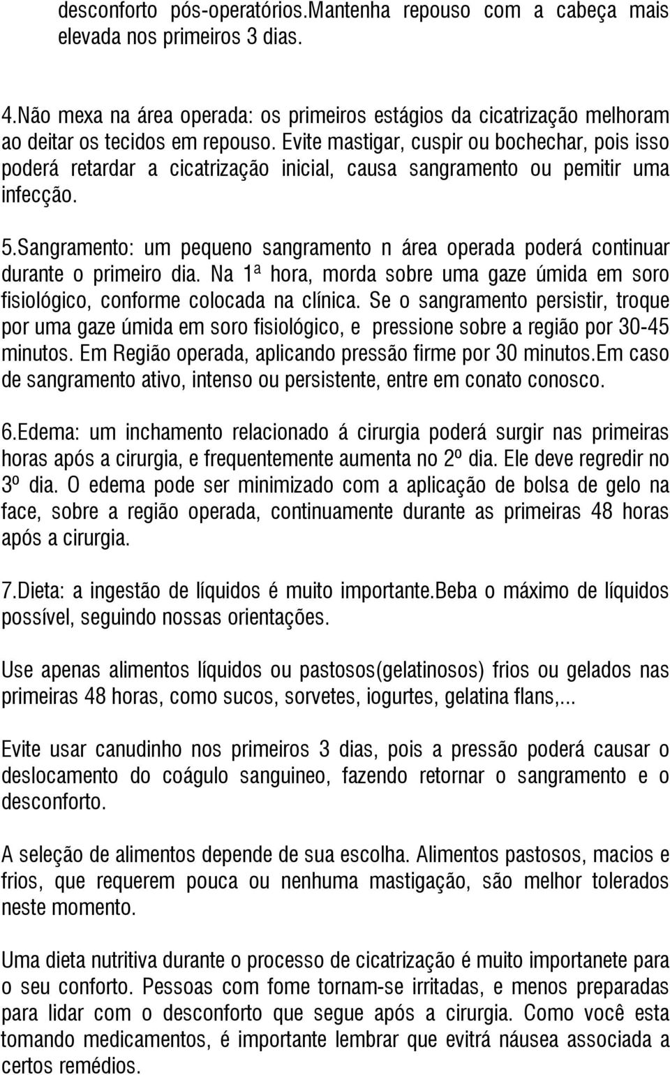 Sangramento: um pequeno sangramento n área operada poderá continuar durante o primeiro dia. Na 1ª hora, morda sobre uma gaze úmida em soro fisiológico, conforme colocada na clínica.