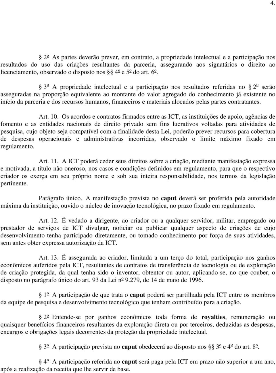 3 o A propriedade intelectual e a participação nos resultados referidas no 2 o serão asseguradas na proporção equivalente ao montante do valor agregado do conhecimento já existente no início da