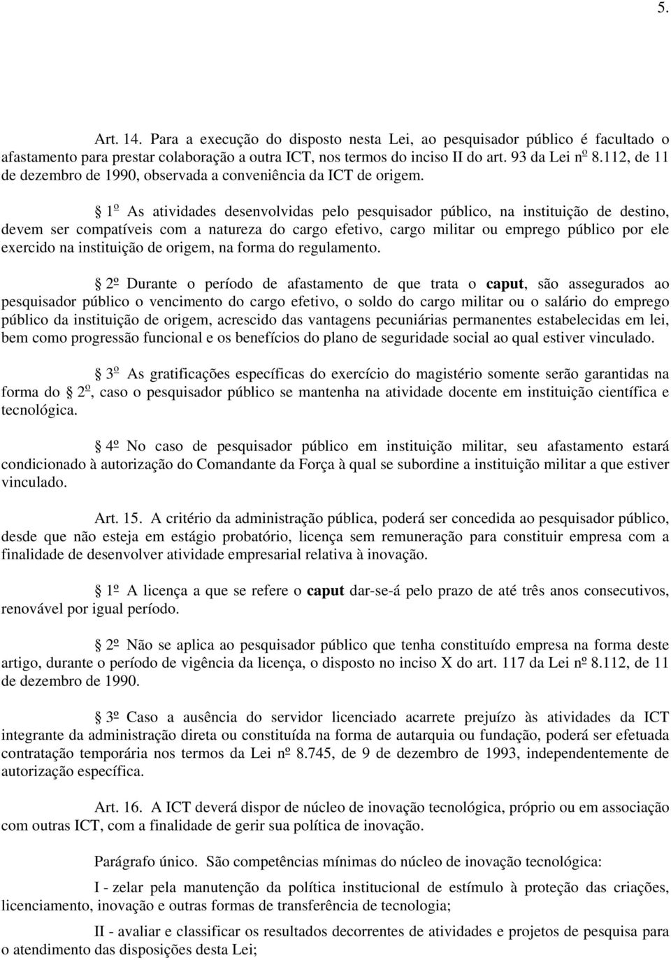 1 o As atividades desenvolvidas pelo pesquisador público, na instituição de destino, devem ser compatíveis com a natureza do cargo efetivo, cargo militar ou emprego público por ele exercido na