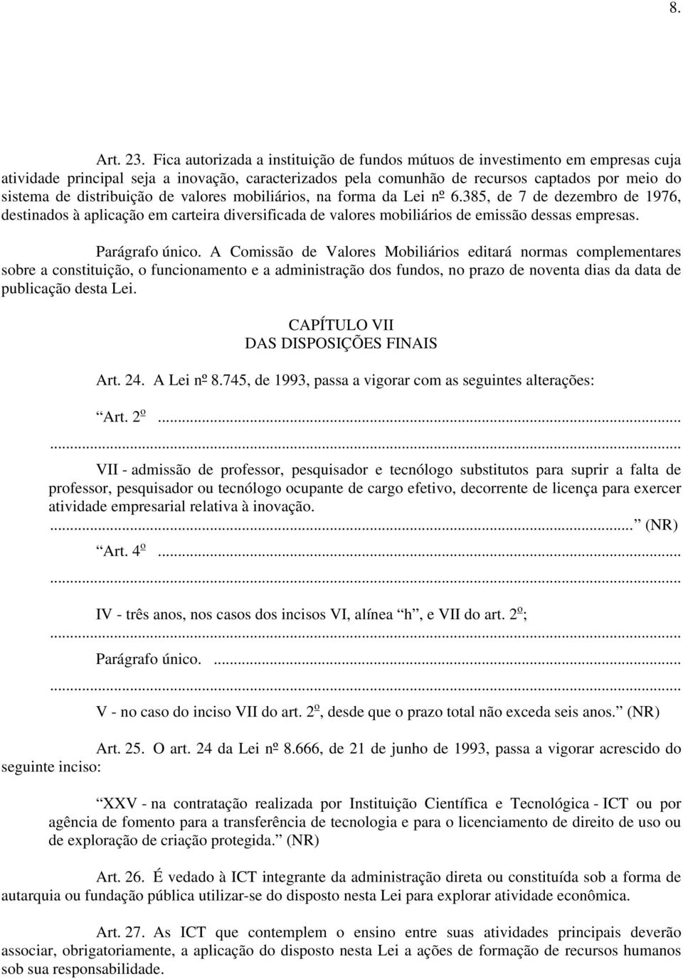 distribuição de valores mobiliários, na forma da Lei nº 6.385, de 7 de dezembro de 1976, destinados à aplicação em carteira diversificada de valores mobiliários de emissão dessas empresas.