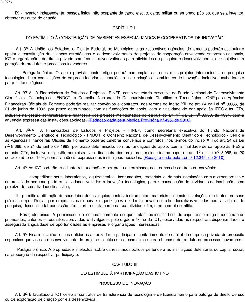 3 o A União, os Estados, o Distrito Federal, os Municípios e as respectivas agências de fomento poderão estimular e apoiar a constituição de alianças estratégicas e o desenvolvimento de projetos de