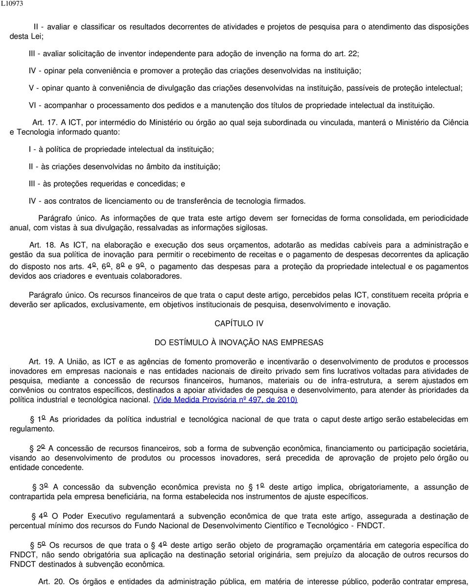 22; IV - opinar pela conveniência e promover a proteção das criações desenvolvidas na instituição; V - opinar quanto à conveniência de divulgação das criações desenvolvidas na instituição, passíveis