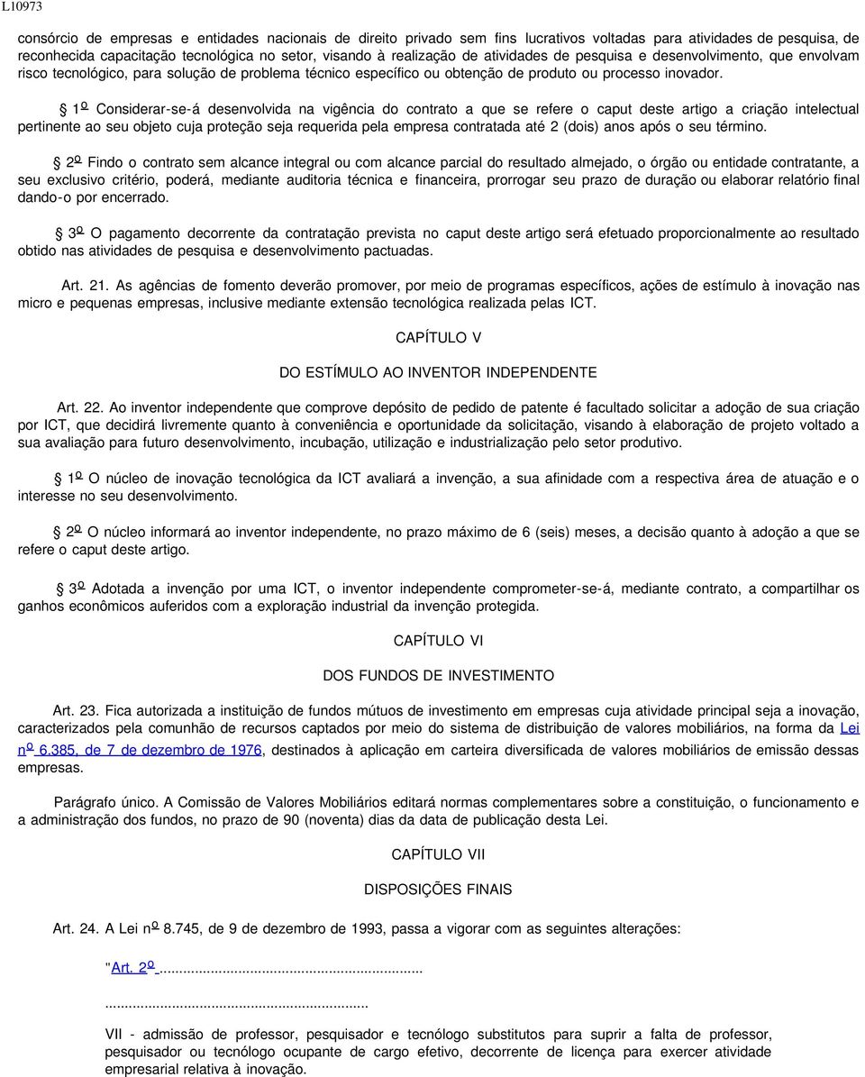 1 o Considerar-se-á desenvolvida na vigência do contrato a que se refere o caput deste artigo a criação intelectual pertinente ao seu objeto cuja proteção seja requerida pela empresa contratada até 2