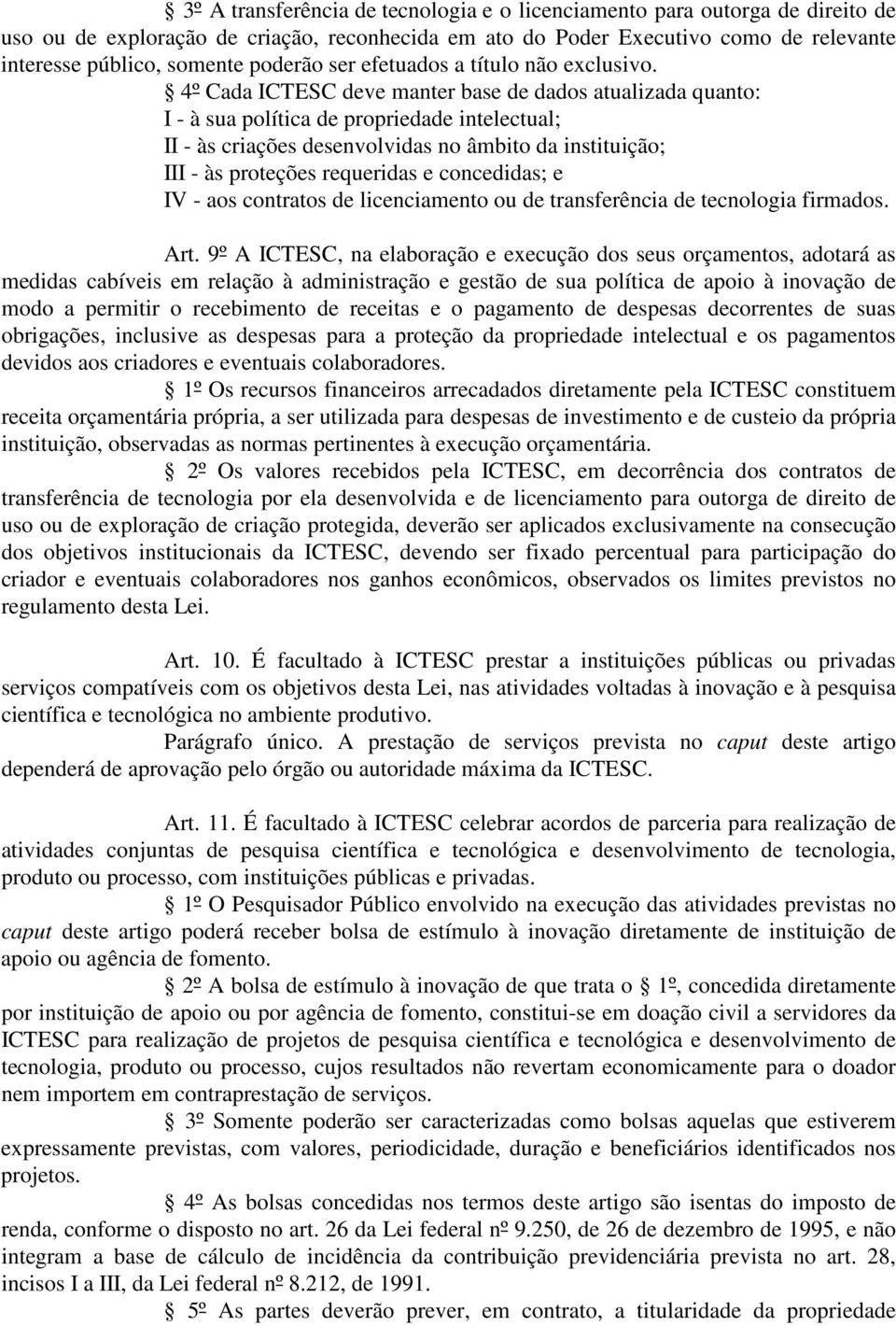 4º Cada ICTESC deve manter base de dados atualizada quanto: I - à sua política de propriedade intelectual; II - às criações desenvolvidas no âmbito da instituição; III - às proteções requeridas e