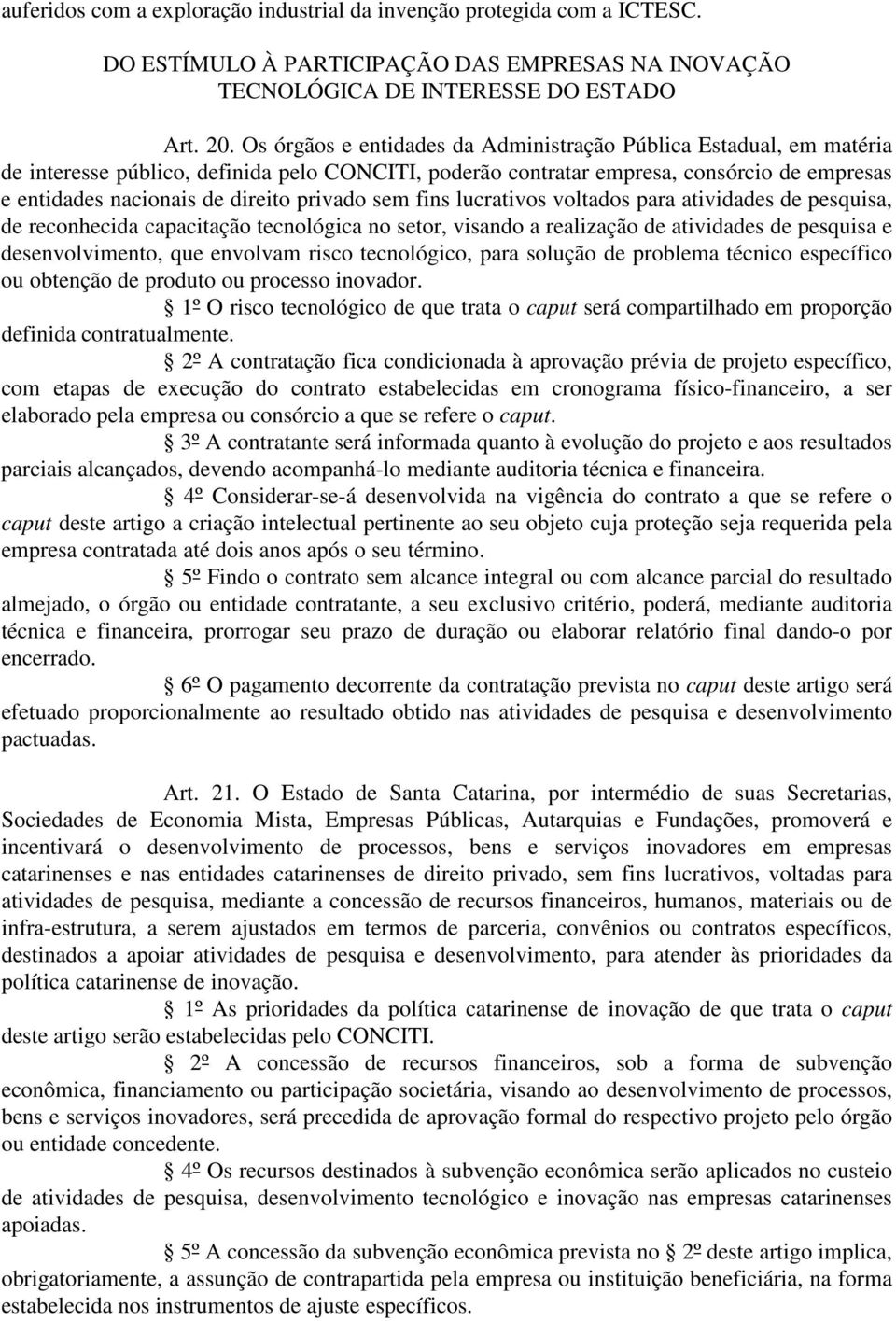 privado sem fins lucrativos voltados para atividades de pesquisa, de reconhecida capacitação tecnológica no setor, visando a realização de atividades de pesquisa e desenvolvimento, que envolvam risco