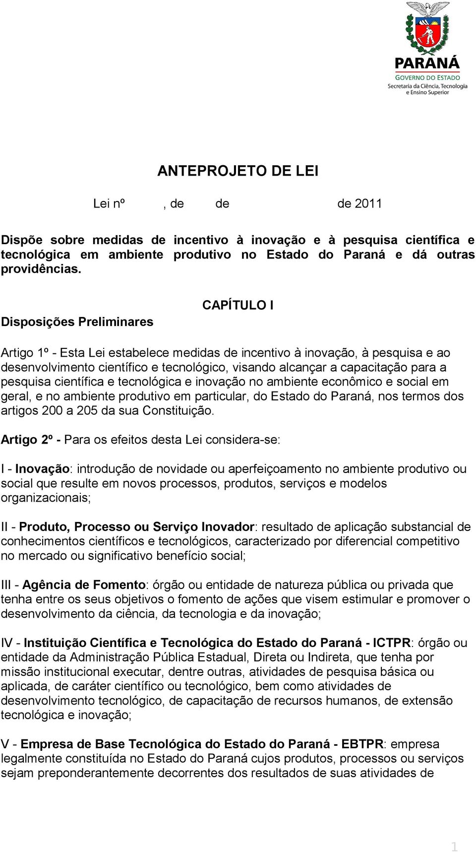 pesquisa científica e tecnológica e inovação no ambiente econômico e social em geral, e no ambiente produtivo em particular, do Estado do Paraná, nos termos dos artigos 200 a 205 da sua Constituição.