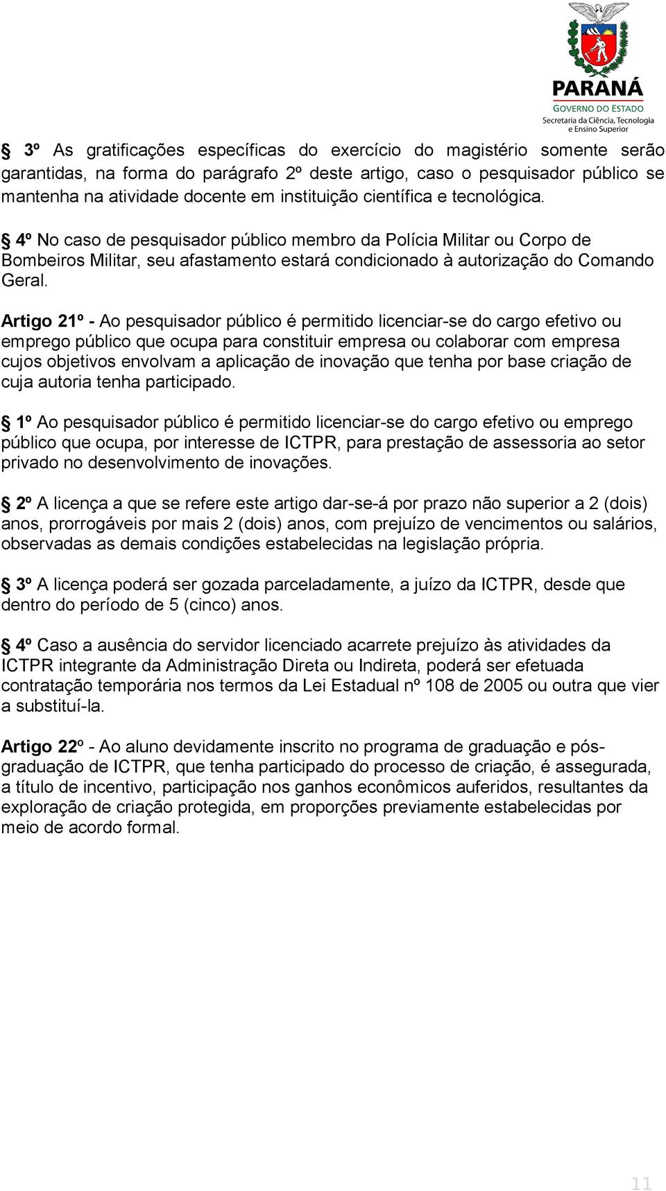 Artigo 21º - Ao pesquisador público é permitido licenciar-se do cargo efetivo ou emprego público que ocupa para constituir empresa ou colaborar com empresa cujos objetivos envolvam a aplicação de