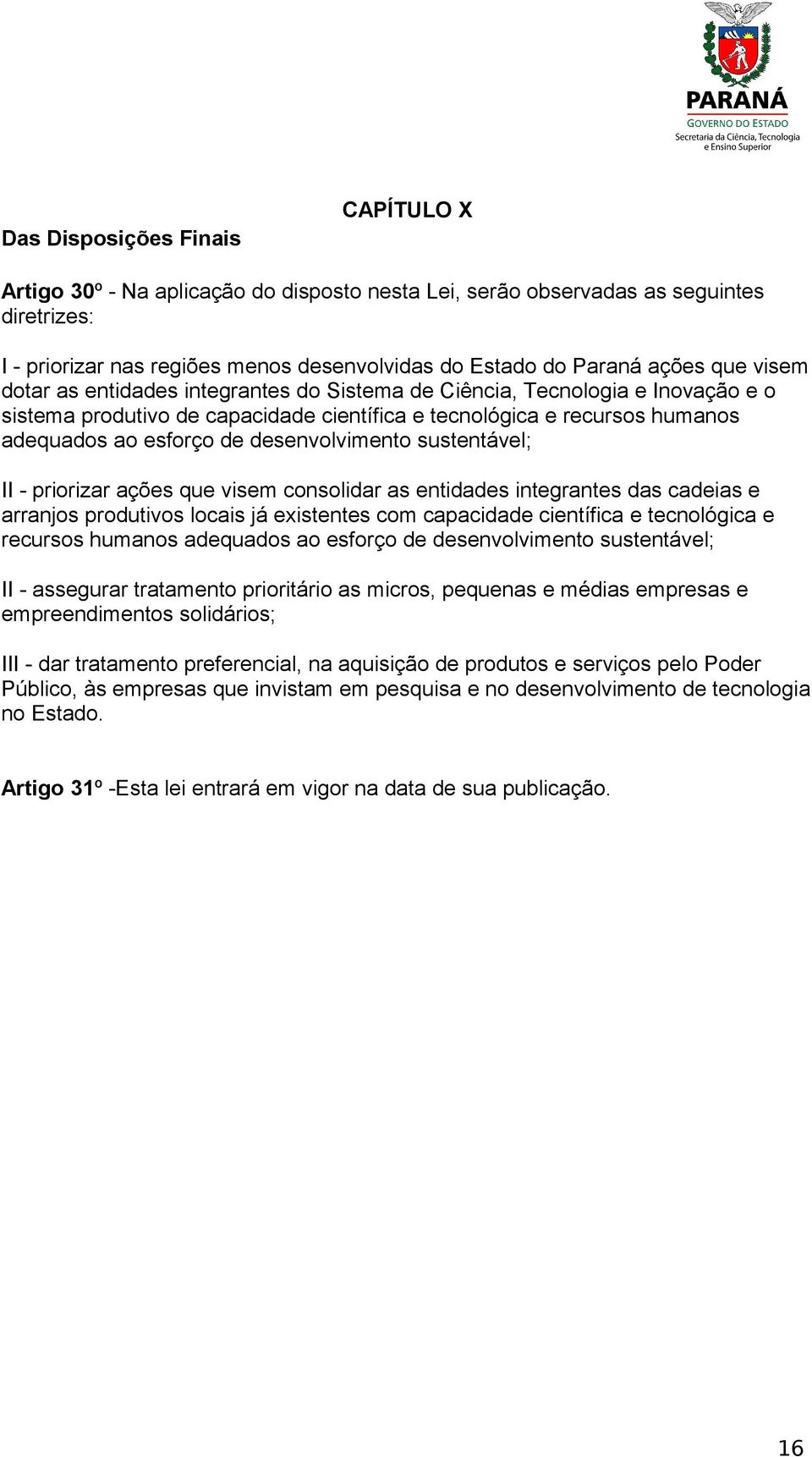 desenvolvimento sustentável; II - priorizar ações que visem consolidar as entidades integrantes das cadeias e arranjos produtivos locais já existentes com capacidade científica e tecnológica e