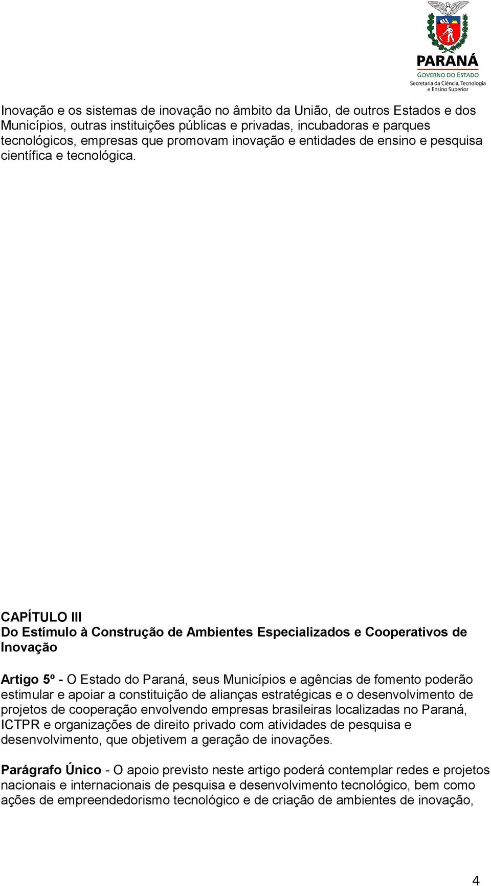 CAPÍTULO III Do Estímulo à Construção de Ambientes Especializados e Cooperativos de Inovação Artigo 5º - O Estado do Paraná, seus Municípios e agências de fomento poderão estimular e apoiar a