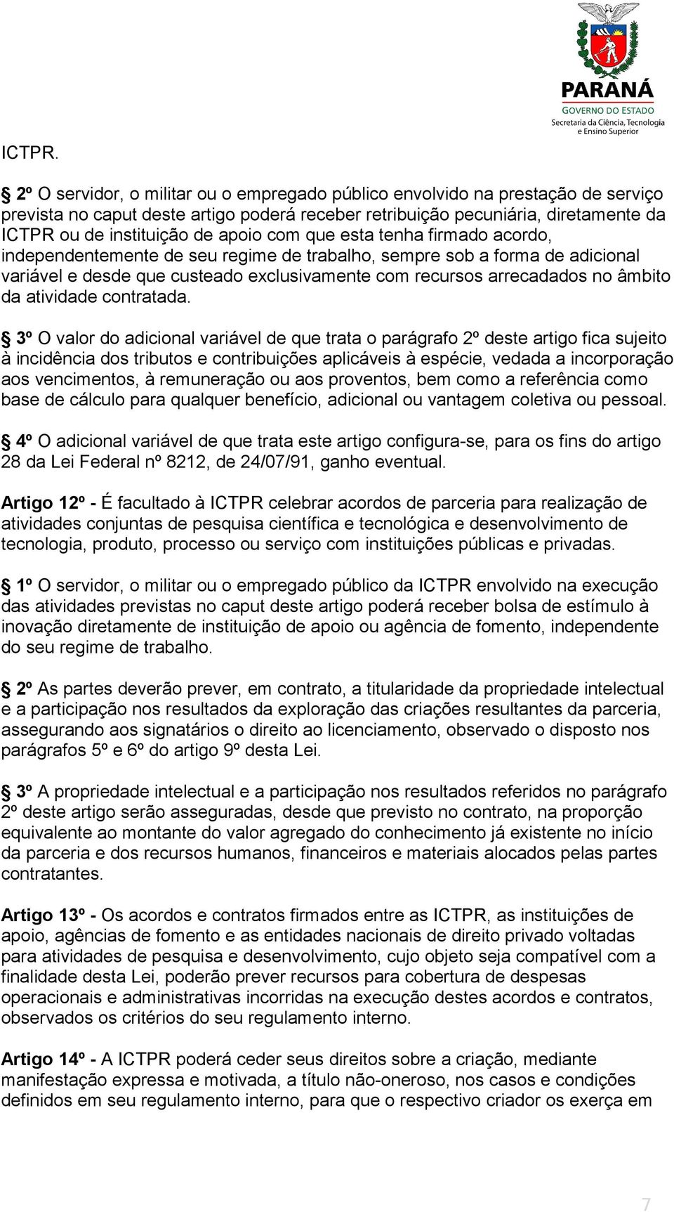 com que esta tenha firmado acordo, independentemente de seu regime de trabalho, sempre sob a forma de adicional variável e desde que custeado exclusivamente com recursos arrecadados no âmbito da