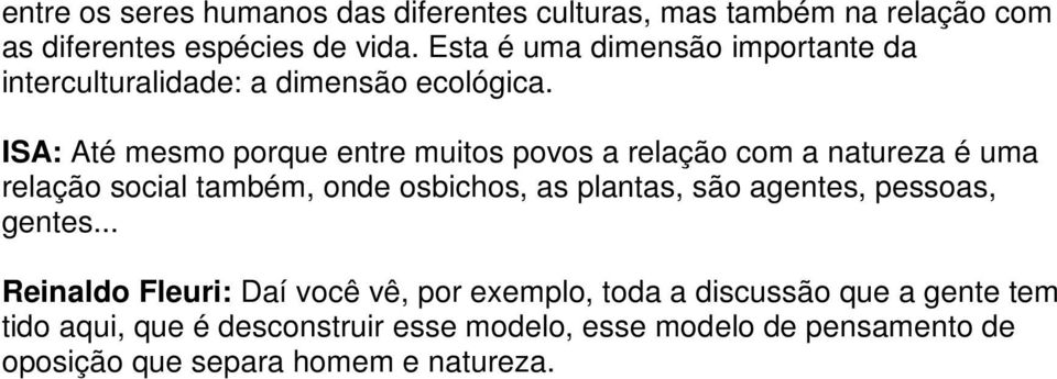 ISA: Até mesmo porque entre muitos povos a relação com a natureza é uma relação social também, onde osbichos, as plantas, são