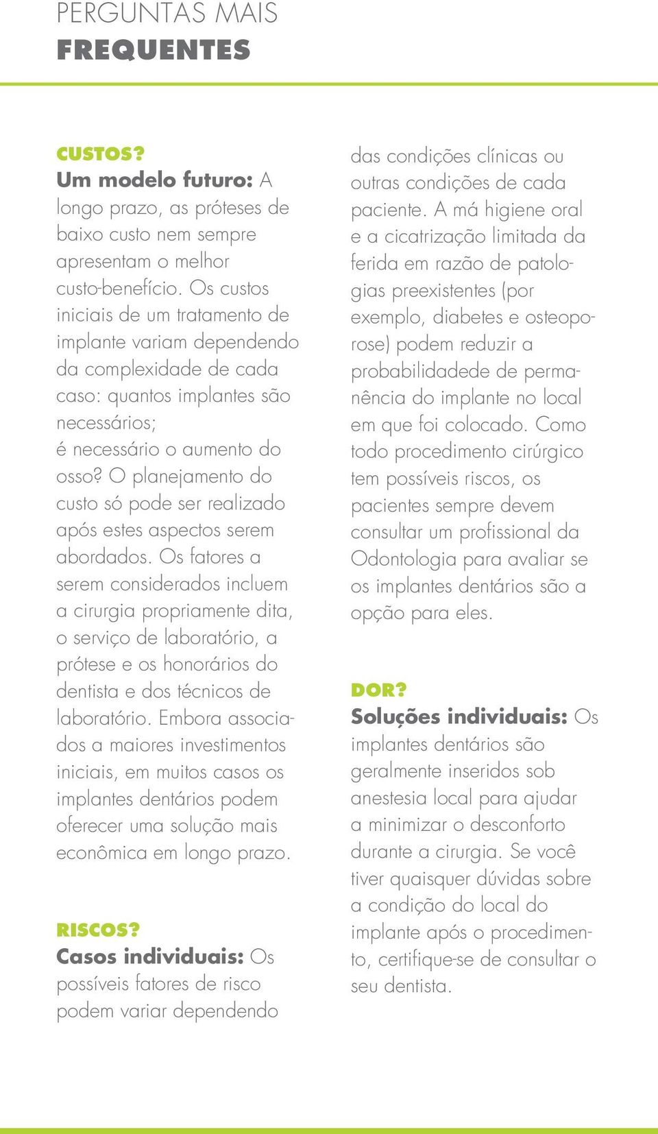 O planejamento do custo só pode ser realizado após estes aspectos serem abordados.