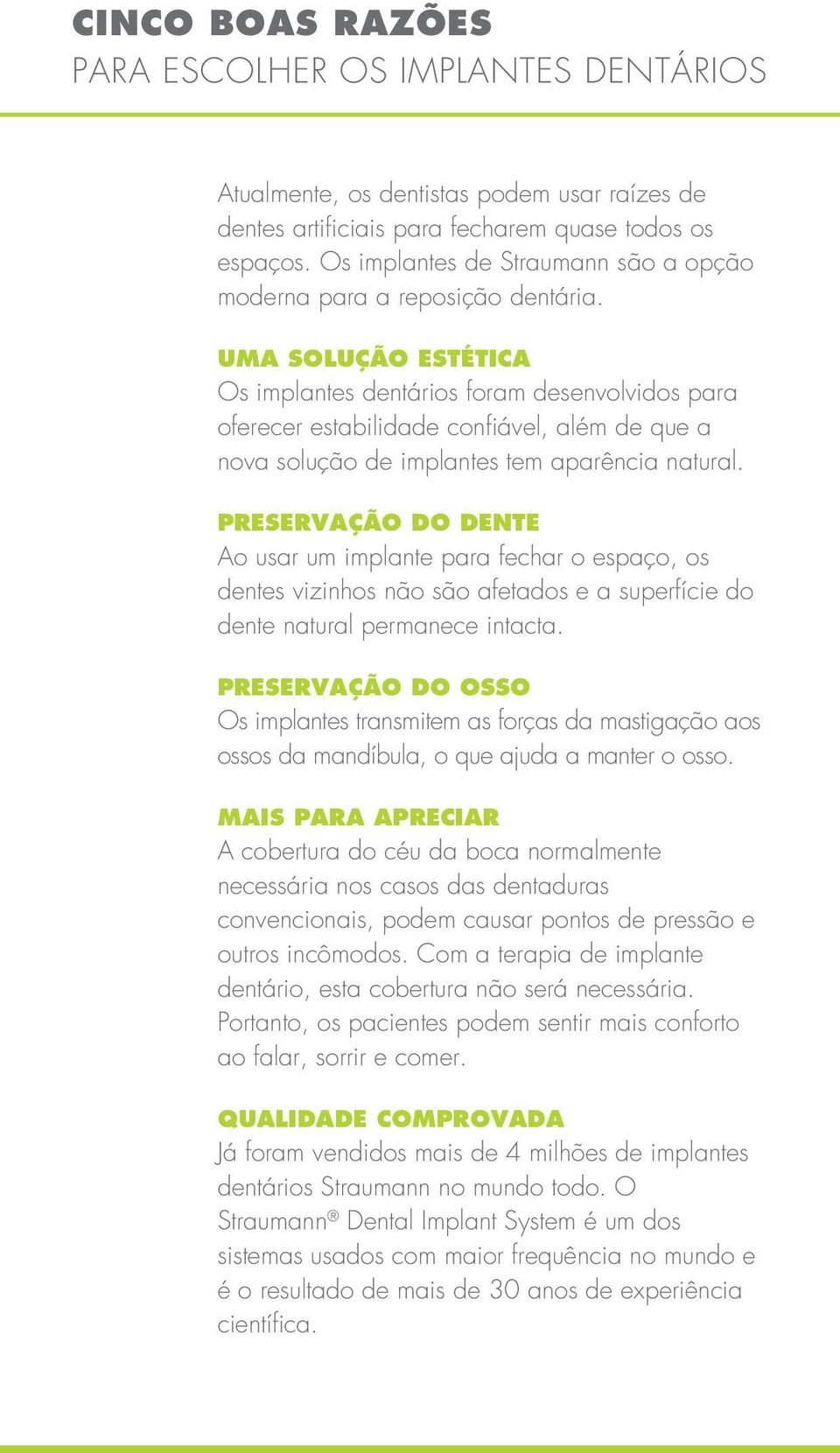 UMA SOLUÇÃO ESTÉTICA Os implantes dentários foram desenvolvidos para oferecer estabilidade confiável, além de que a nova solução de implantes tem aparência natural.