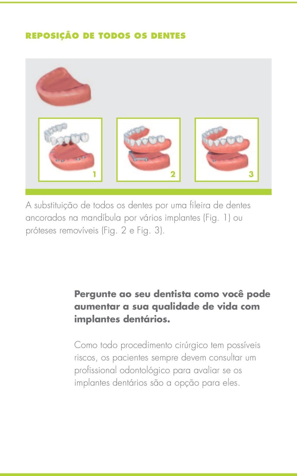 Pergunte ao seu dentista como você pode aumentar a sua qualidade de vida com implantes dentários.