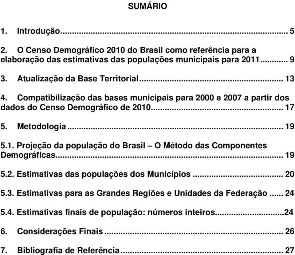.. 19 5.1. Projeção da população do Brasil O Método das Componentes Demográficas... 19 5.2. Estimativas das populações dos Municípios... 20 5.3.