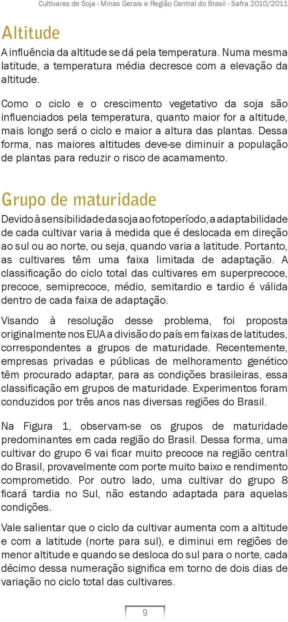 Como o ciclo e o crescimento vegetativo da soja são infl uenciados pela temperatura, quanto maior for a altitude, mais longo será o ciclo e maior a altura das plantas.