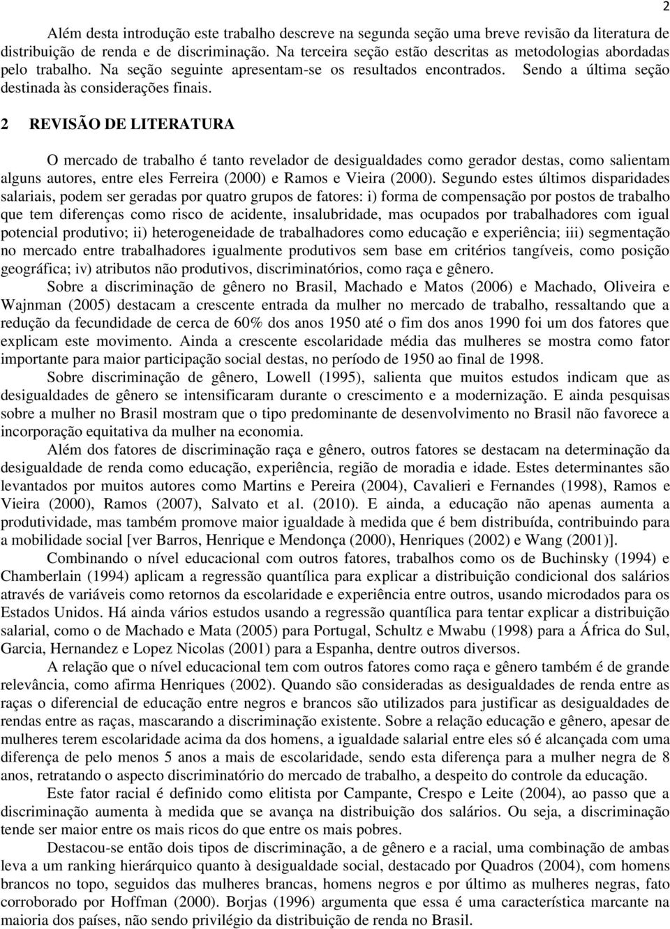 2 REVISÃO DE LITERATURA O mercado de trabalho é tanto revelador de desigualdades como gerador destas, como salientam alguns autores, entre eles Ferreira (2000) e Ramos e Vieira (2000).