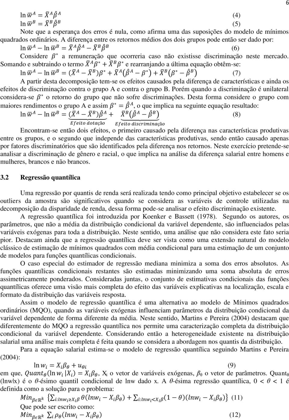 Somando e subtraindo o termo e rearranjando a última equação obtêm-se: ( ) ( ) ( ) (7) A partir desta decomposição tem-se os efeitos causados pela diferença de características e ainda os efeitos de