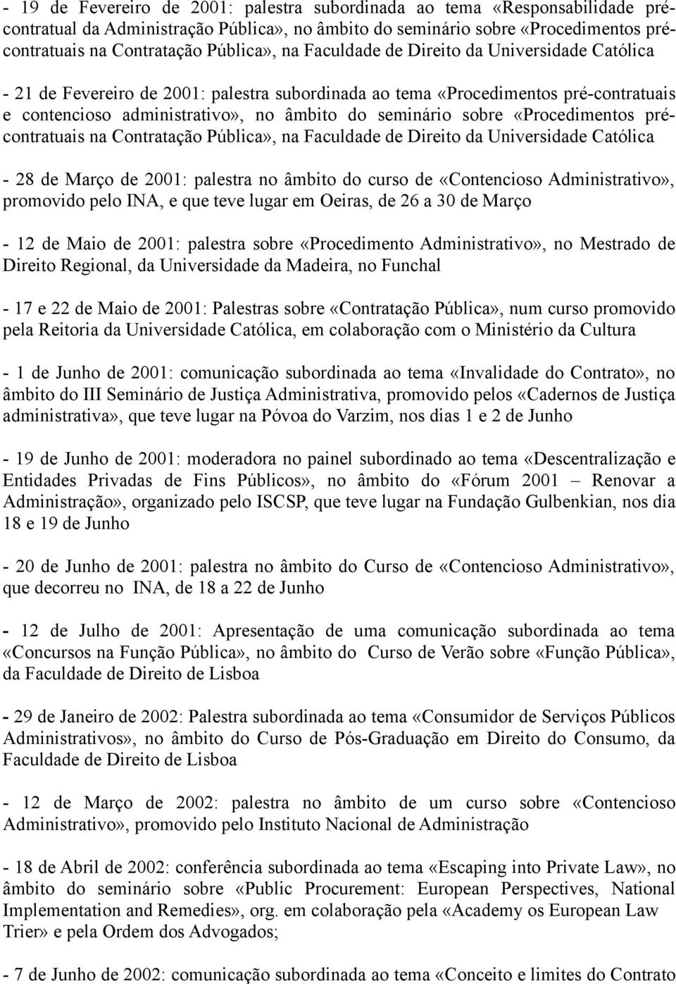 «Procedimentos précontratuais na Contratação Pública», na Faculdade de Direito da Universidade Católica - 28 de Março de 2001: palestra no âmbito do curso de «Contencioso Administrativo», promovido