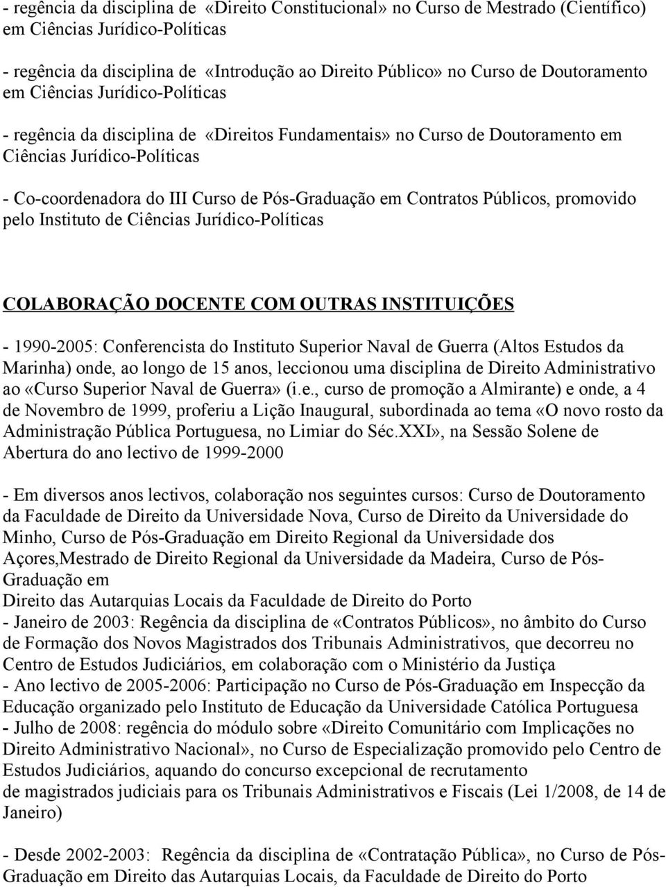 em Contratos Públicos, promovido pelo Instituto de Ciências Jurídico-Políticas COLABORAÇÃO DOCENTE COM OUTRAS INSTITUIÇÕES - 1990-2005: Conferencista do Instituto Superior Naval de Guerra (Altos