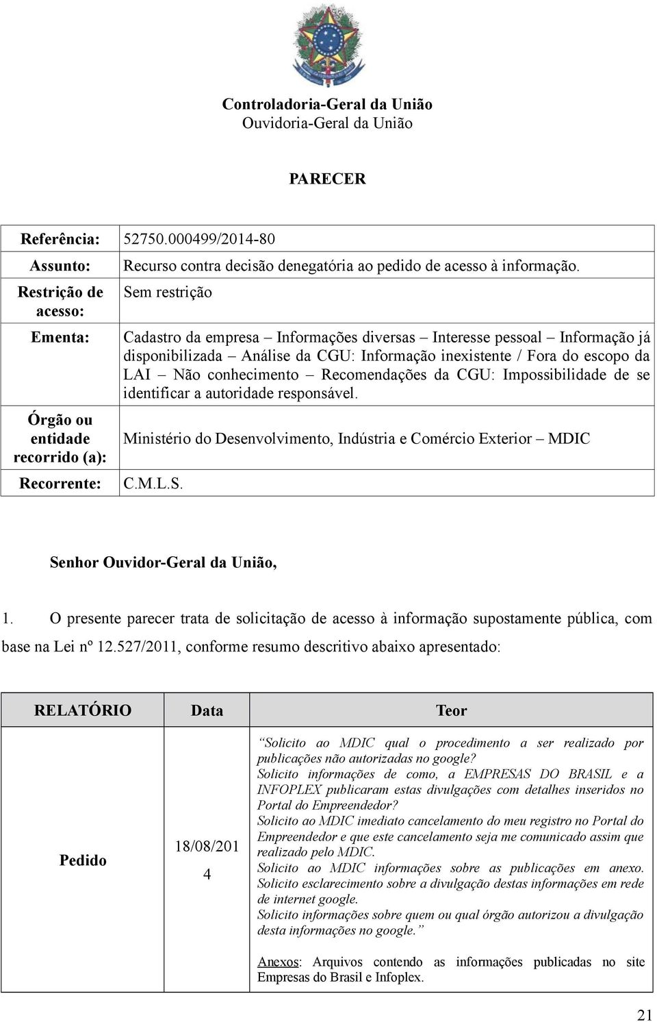 Sem restrição Cadastro da empresa Informações diversas Interesse pessoal Informação já disponibilizada Análise da CGU: Informação inexistente / Fora do escopo da LAI Não conhecimento Recomendações da