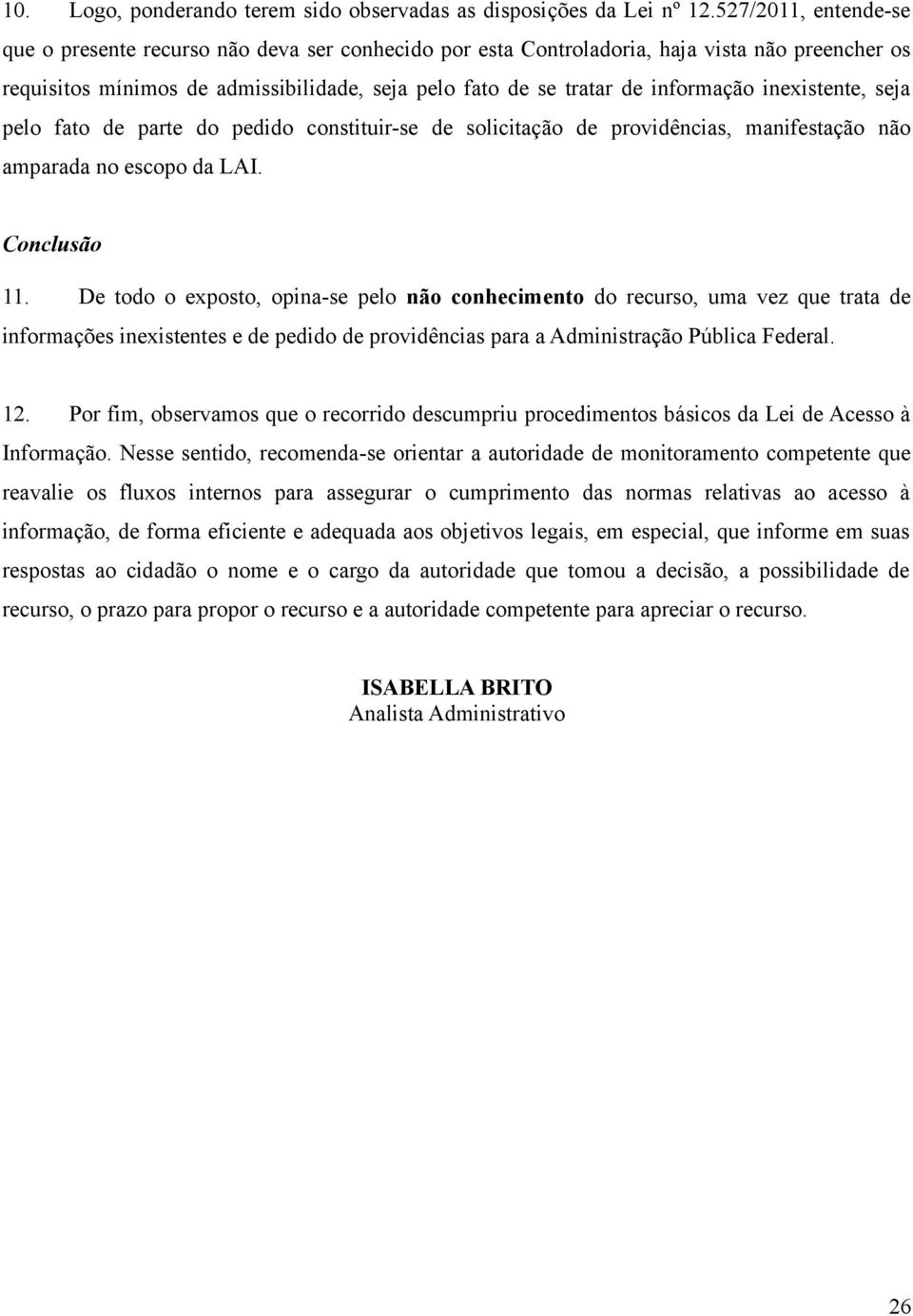 inexistente, seja pelo fato de parte do pedido constituir-se de solicitação de providências, manifestação não amparada no escopo da LAI. Conclusão 11.