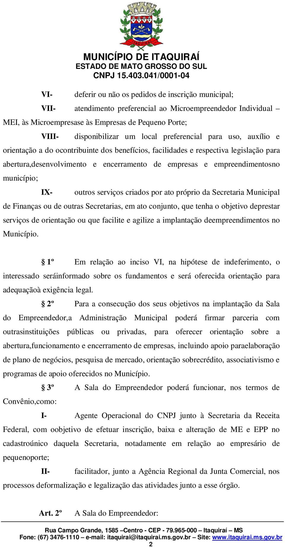 empreendimentosno município; IX- outros serviços criados por ato próprio da Secretaria Municipal de Finanças ou de outras Secretarias, em ato conjunto, que tenha o objetivo deprestar serviços de