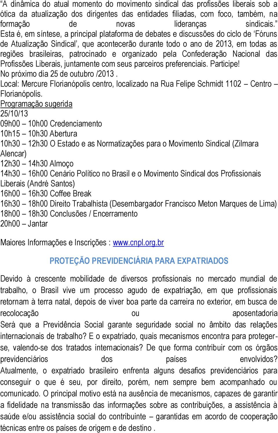 e organizado pela Confederação Nacional das Profissões Liberais, juntamente com seus parceiros preferenciais. Participe! No próximo dia 25 de outubro /2013.