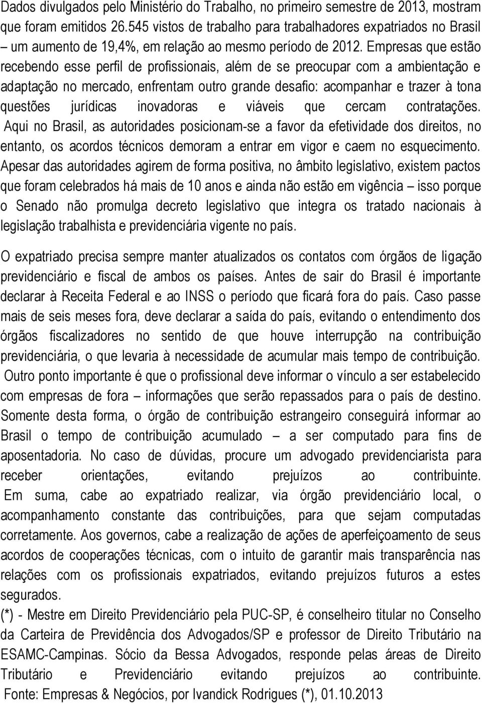 Empresas que estão recebendo esse perfil de profissionais, além de se preocupar com a ambientação e adaptação no mercado, enfrentam outro grande desafio: acompanhar e trazer à tona questões jurídicas