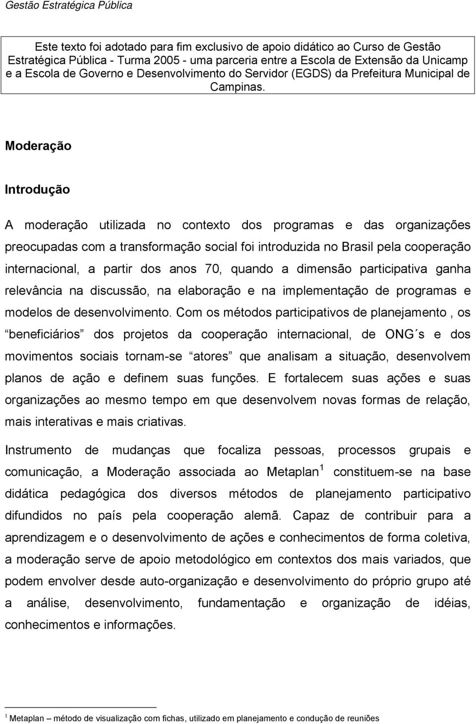 Moderação Introdução A moderação utilizada no contexto dos programas e das organizações preocupadas com a transformação social foi introduzida no Brasil pela cooperação internacional, a partir dos