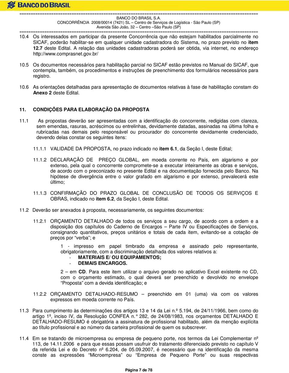 5 Os documentos necessários para habilitação parcial no SICAF estão previstos no Manual do SICAF, que contempla, também, os procedimentos e instruções de preenchimento dos formulários necessários